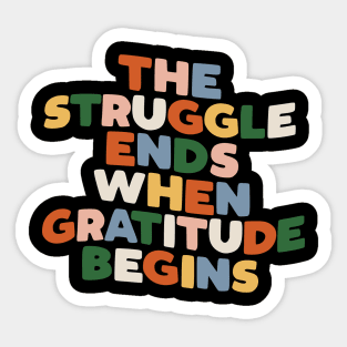 THE STRUGGLE ENDS WHEN GRATITUDE BEGINS Sticker